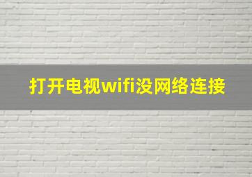 打开电视wifi没网络连接