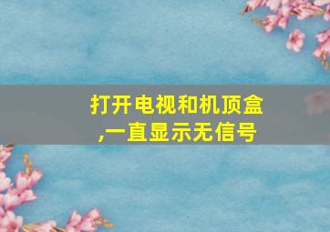 打开电视和机顶盒,一直显示无信号