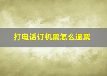 打电话订机票怎么退票