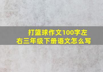 打篮球作文100字左右三年级下册语文怎么写