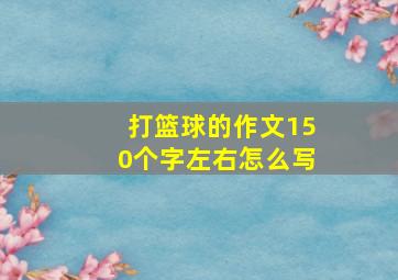 打篮球的作文150个字左右怎么写