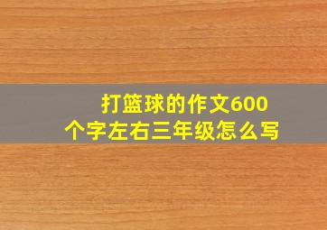 打篮球的作文600个字左右三年级怎么写