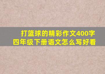 打篮球的精彩作文400字四年级下册语文怎么写好看