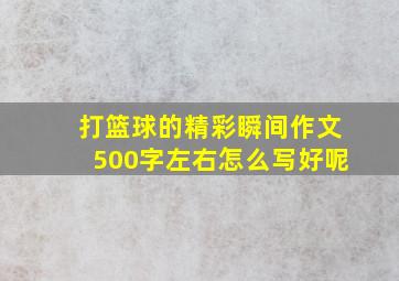 打篮球的精彩瞬间作文500字左右怎么写好呢