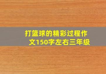 打篮球的精彩过程作文150字左右三年级