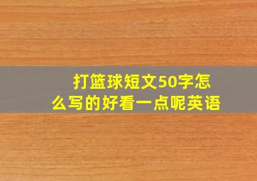 打篮球短文50字怎么写的好看一点呢英语