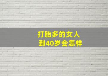 打胎多的女人到40岁会怎样