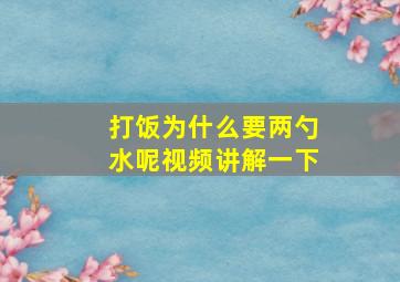 打饭为什么要两勺水呢视频讲解一下