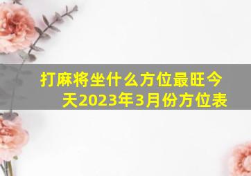 打麻将坐什么方位最旺今天2023年3月份方位表