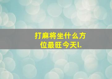 打麻将坐什么方位最旺今天l.