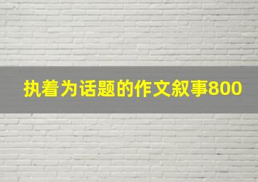 执着为话题的作文叙事800