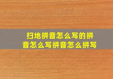 扫地拼音怎么写的拼音怎么写拼音怎么拼写