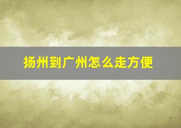 扬州到广州怎么走方便