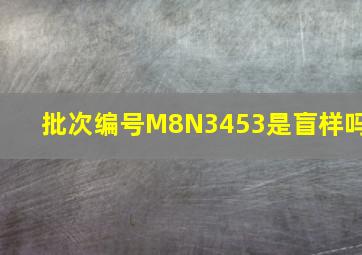 批次编号M8N3453是盲样吗