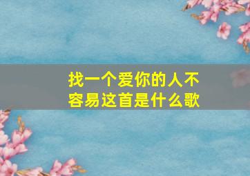 找一个爱你的人不容易这首是什么歌