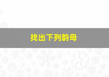 找出下列韵母