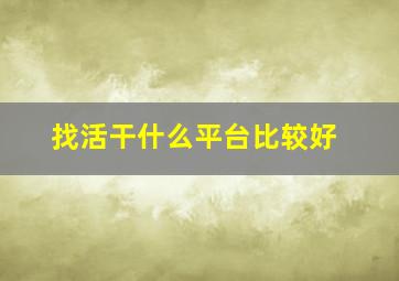 找活干什么平台比较好