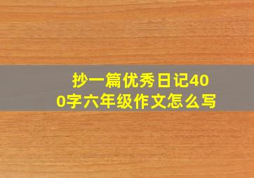 抄一篇优秀日记400字六年级作文怎么写