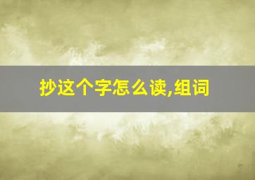 抄这个字怎么读,组词