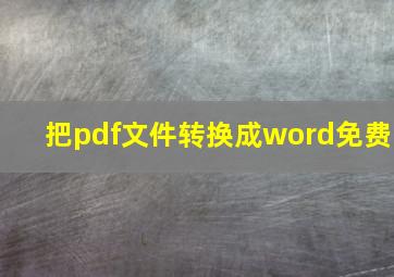 把pdf文件转换成word免费