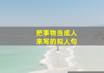 把事物当成人来写的拟人句