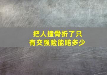 把人撞骨折了只有交强险能赔多少