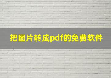 把图片转成pdf的免费软件