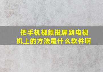 把手机视频投屏到电视机上的方法是什么软件啊