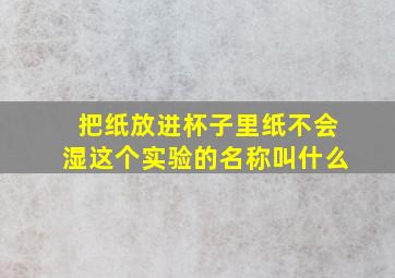 把纸放进杯子里纸不会湿这个实验的名称叫什么