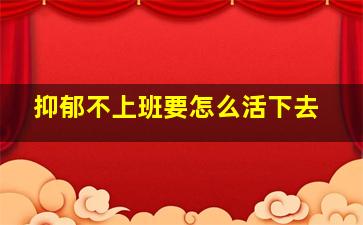 抑郁不上班要怎么活下去