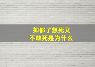 抑郁了想死又不敢死是为什么