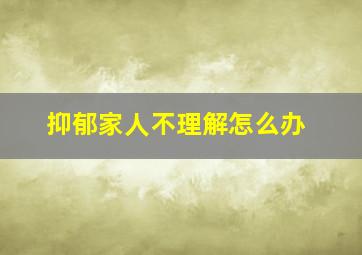 抑郁家人不理解怎么办