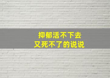 抑郁活不下去又死不了的说说