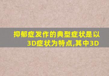 抑郁症发作的典型症状是以3D症状为特点,其中3D