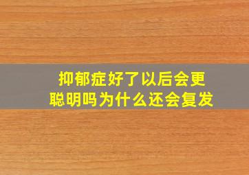 抑郁症好了以后会更聪明吗为什么还会复发