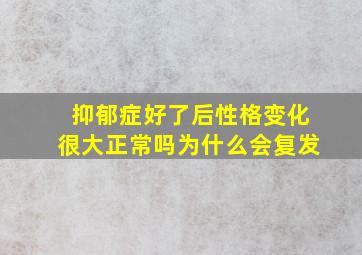 抑郁症好了后性格变化很大正常吗为什么会复发