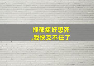 抑郁症好想死,我快支不住了