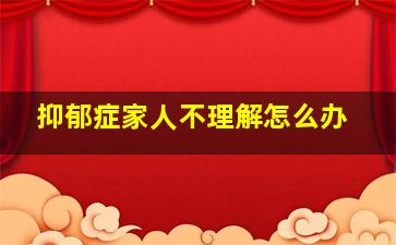 抑郁症家人不理解怎么办