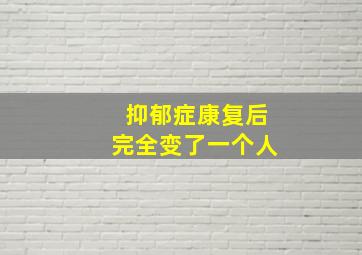 抑郁症康复后完全变了一个人