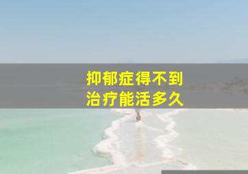 抑郁症得不到治疗能活多久