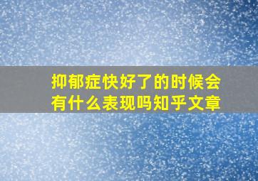 抑郁症快好了的时候会有什么表现吗知乎文章