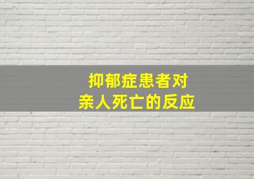 抑郁症患者对亲人死亡的反应