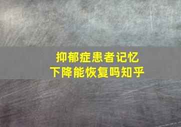 抑郁症患者记忆下降能恢复吗知乎