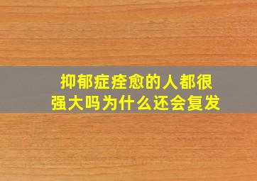 抑郁症痊愈的人都很强大吗为什么还会复发