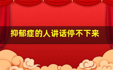 抑郁症的人讲话停不下来