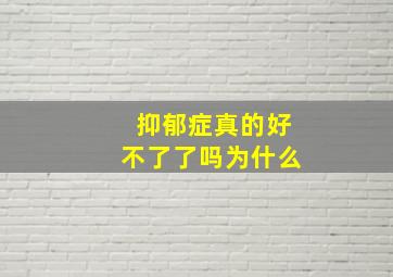 抑郁症真的好不了了吗为什么