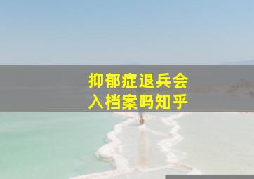 抑郁症退兵会入档案吗知乎