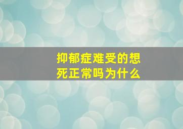 抑郁症难受的想死正常吗为什么