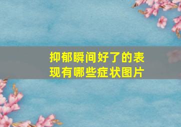 抑郁瞬间好了的表现有哪些症状图片