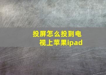 投屏怎么投到电视上苹果ipad